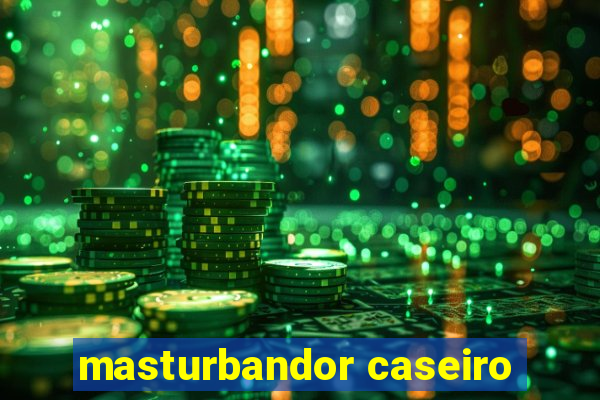 masturbandor caseiro